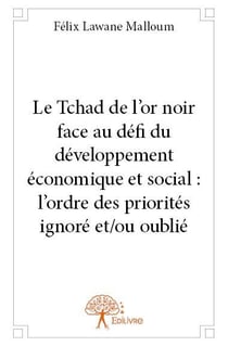 Le Tchad de l'or noir face au défi du développement économique et social : l'ordre des priorités ignoré et/ou oublié