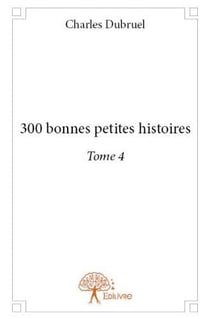 300 bonnes petites histoires. - t04 - 300 bonnes petites histoires.