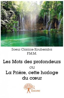 Les mots des profondeurs ou la prière, cette horloge du coeur