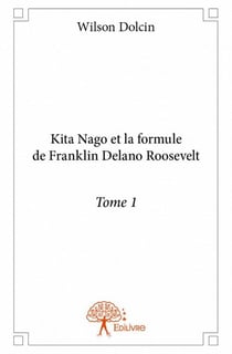 Kita Nago et la formule de Franklin Delano Roosevelt t.1