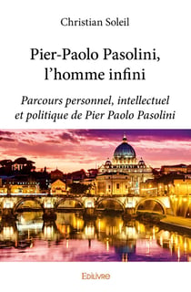 Pier-Paolo Pasolini, l'homme infini - parcours personnel, intellectuel et politique de Pier Paolo Pasoline