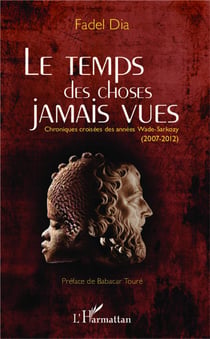 Le temps des choses jamais vues - chroniques croisées des années wade-sarkozy (2007-2012)