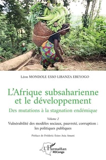 L'Afrique subsaharienne et le développement, des mutations à la stagnation endémique Tome 2 : Vulnérabilité des modèles sociaux, pauvreté, corruption : les politiques publiques