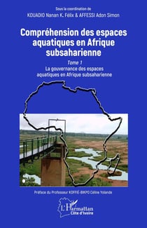 Compréhension des espaces aquatiques en Afrique subsaharienne Tome 1 : La gouvernance des espaces aquatiques en Afrique subsaharienne