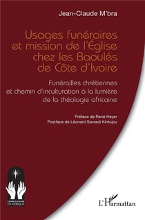Usages funéraires et mission de l'église chez les Baoulés de Côte d'Ivoire : funérailles chrétiennes et chemin d'inculturation à la lumière de la théologie africaine