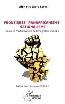 Frontières - Panafricanisme -  Nationalisme : Données fondamentales de l'intégration africaine