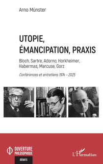 Utopie, émancipation, praxis : Bloch, Sartre, Adorno, Horkheimer, Habermas, Marcuse, Gorz - Conférences et entretiens 1974 - 2025