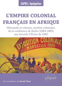 L'empire colonial français en Afrique : métropole et colonies, sociétés coloniales, de la conférence de Berlin (1884-1885)