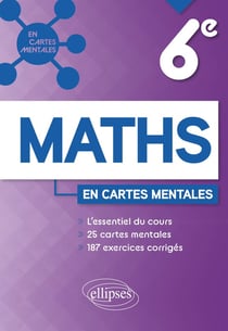 Mathématiques : 6e - l'essentiel du cours, 25 cartes mentales et 187 exercices corrigés