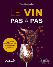 Le vin pas à pas : Apprenez les clés sur le vin, et vivez votre passion !