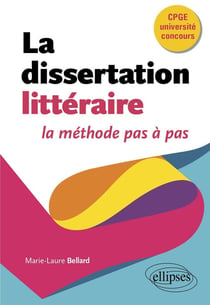 La dissertation littéraire, la méthode pas à pas : CPGE, université, concours