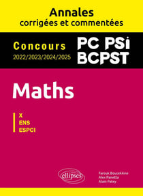 Maths : PC, PSI, BCPST - Annales corrigées et commentées - Concours 2022/2023/2024/2025