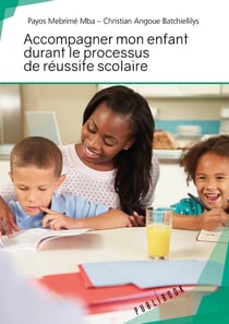 Accompagner mon enfant durant le processus de réussite scolaire