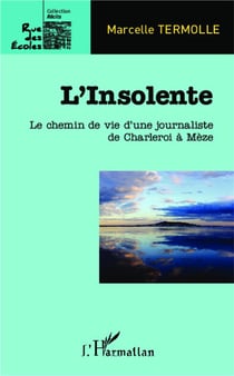 L'insolente - le chemin de vie d'une journaliste de Charelroi à Mèze