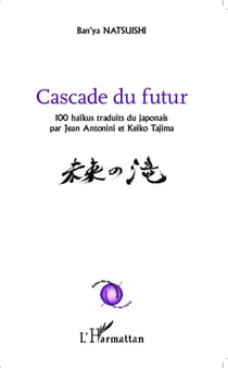 Cascade du futur - 100 haïkus traduits du japonais par Jean Antonini et Keiko Tajima