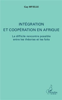 Intégration et coopération en Afrique - la difficile rencontre possible entre les théories et les faits