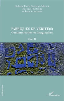 Fabriques de vérité(s) Tome 1 - communication et imaginaires