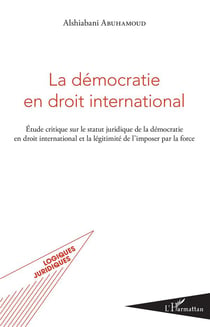 La démocratie en droit international - étude critique sur le statut juridique de la démocratie en droit international et la légitimité de l'imposer par la force