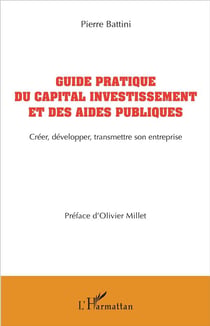 Guide pratique du capital investissement et des aides publiques - créer, développer, transmettre son entreprise