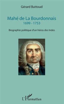 Mahe de la Bourdonnais 1699-1753 - biographie politique d'un heros des Indes