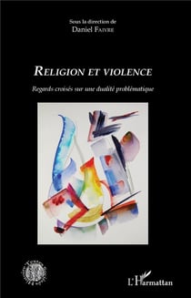 Religion et violence - regards croisés sur une dualité problématique