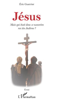 Jésus mais qui était donc ce nazoréen roi des Judéens ?