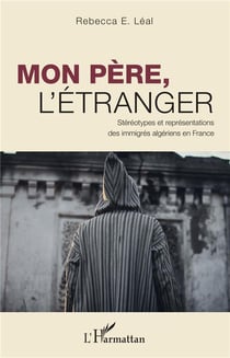 Mon père, l'étranger - stéréotypes et représentations des immigrés algériens en France