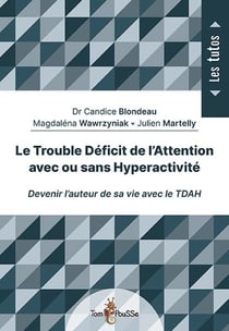 Le trouble déficit de l'attention avec ou sans hyperactivité : devenir l'auteur de sa vie avec le TDAH