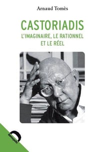 Castoriadis : l'imaginaire, le rationnel et le réel