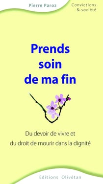 Prends soin de ma fin - du devoir de vivre et du droit de mourir dans la dignité