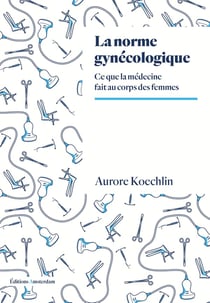 La norme gynécologique : ce que la médecine fait au corps des femmes