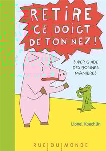 Retire ce doigt de ton nez ! super guide des bonnes manières