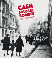 Caen sous les bombes, 1944 : Témoignages