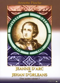 Jeanne d'Arc ou Jehan d'Orléans - une autre vérité ?