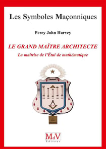 Les symboles maçonniques Tome 72 : le grand maître architecte, la matrîse de l'étui de mathématiques