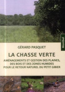 La chasse verte - aménagements et gestion des plaines des bois et des zones humides pour le retour naturel du petit gibier
