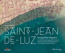 Saint-Jean-de-Luz, le quartier disparu - petit atlas d'aquarelles et de cartes anciennes sur la baie de Saint-Jean-de-Luz et la montée du niveau de l'océan