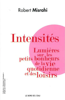 Intensités - lumières sur les petits bonheurs de la vie quotidienne et des loisirs