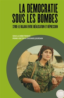La démocratie sous les bombes : Syrie-le Rojava entre idéalisation et répression