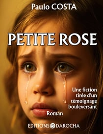 Petite rose : Une fiction tirée d un témoignage bouleversant