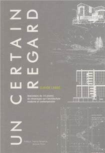 Un certain regard - abécédaire de 14 années de chroniques sur l'architecture moderne et contemporaine