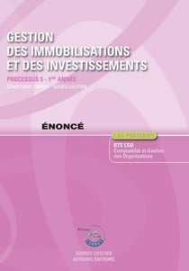 Gestion des immobilisations et des investissements - énoncé - processus 5 - 1re année - bts cgo - cas pratiques (5e édition)