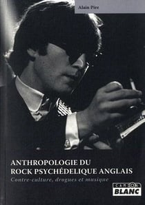 ANTHROPOLOGIE DU ROCK PSYCHEDELIQUE ANGLAIS - Contre-culture, drogues