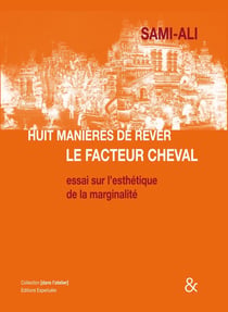 Huit manières de rêver le facteur cheval - essai sur l'esthétique de la marginalité