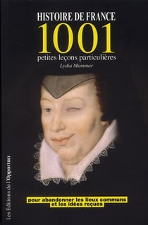 Histoire de France - 1001 petites leçons particulières pour abandonner les lieux communs et les idées reçues