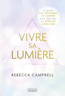 Vivre sa lumière : Le guide des artisans de lumière pour répondre à l'appel de votre âme