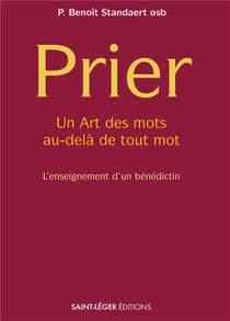 Prier : un art des mots au-delà de tout mot, l'enseignement d'un bénédictin