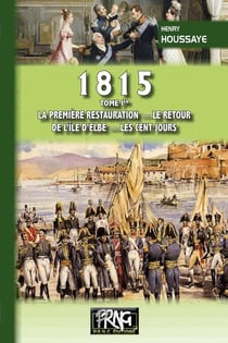 1815 (tome Ier : la première restauration, le retour de l'île d'Elbe, les Cent-Jours)