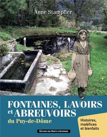 Fontaines, lavoirs et abreuvoirs du puy-de-dome - histoires, malefices et bienfaits