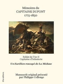 Mémoires du capitaine Dupont 1775-1850 : Soldat de l'an II capitaine d'infanterie rescapé de La Méduse
